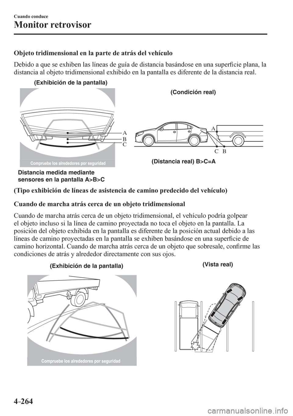MAZDA MODEL 6 2016  Manual del propietario (in Spanish) 4–264
Cuando conduce
Monitor retrovisor
  Objeto tridimensional en la parte de atrás del vehículo
    D e b i d o   a   q u e   s e   e x h i b e n   l a s   l í n e a s   d e   g u í a   d e   