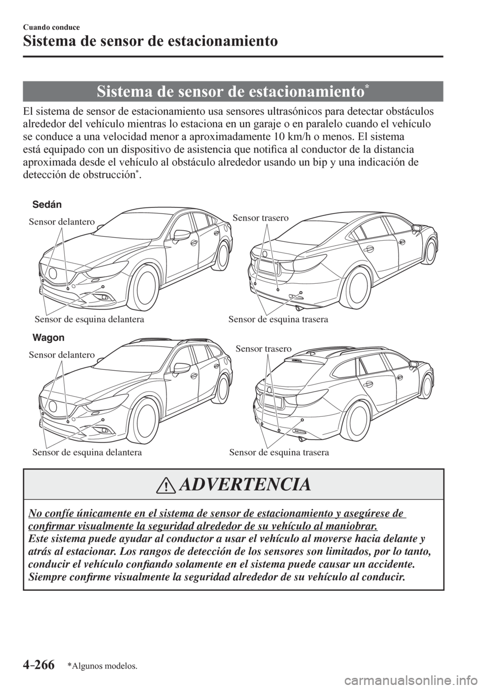 MAZDA MODEL 6 2016  Manual del propietario (in Spanish) 4–266
Cuando conduce
Sistema de sensor de estacionamiento
*Algunos modelos.
      S i s t ema de sensor de estacionamiento *
            E l   s i s<0057004800500044000300470048000300560048005100560