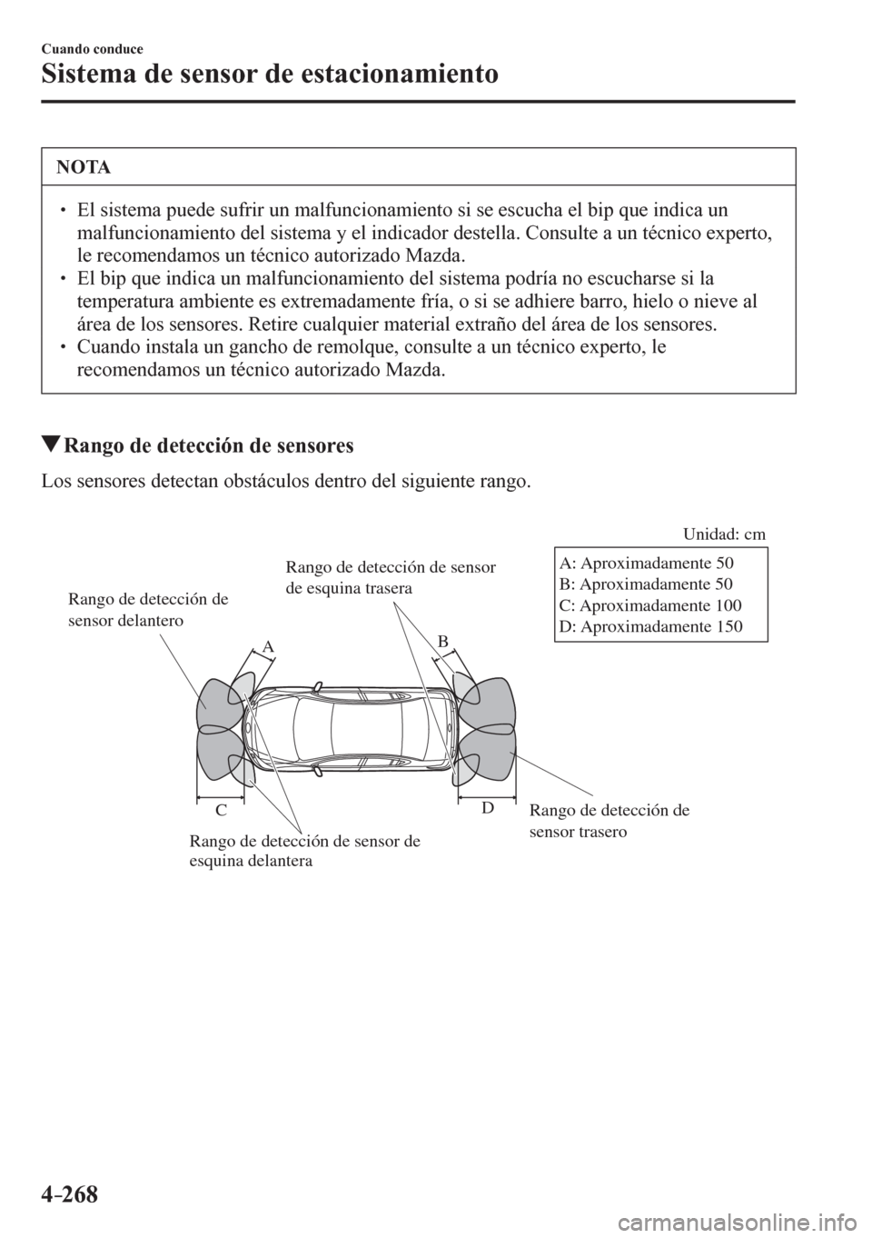 MAZDA MODEL 6 2016  Manual del propietario (in Spanish) 4–268
Cuando conduce
Sistema de sensor de estacionamiento
 NOTA
� � ��  El sistema puede sufrir un malfuncionamiento si se escucha el bip que indica un 
<00500044004f0049005800510046004c005200510