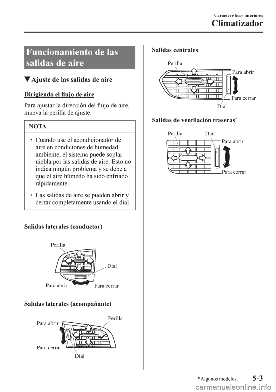 MAZDA MODEL 6 2016  Manual del propietario (in Spanish) 5–3
Características interiores
Climatizador
*Algunos modelos.
 Funcionamiento de las 
salidas de aire
 Ajuste de las salidas de aire
    Dirigiendo el �À ujo de aire
    P a r a   a j u s t a r   