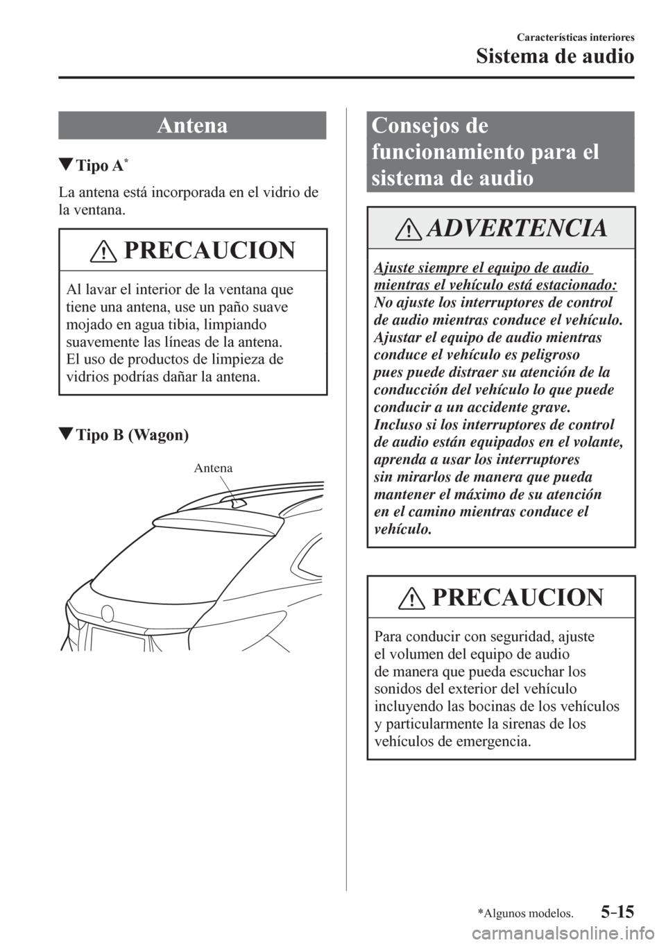 MAZDA MODEL 6 2016  Manual del propietario (in Spanish) 5–15
Características interiores
Sistema de audio
*Algunos modelos.
              A n t e n a
 T i p o   A  *
    L a   a n t e n a   e s t á   i n corporada en el vidrio de 
la ventana.
 PRECAUCIO
