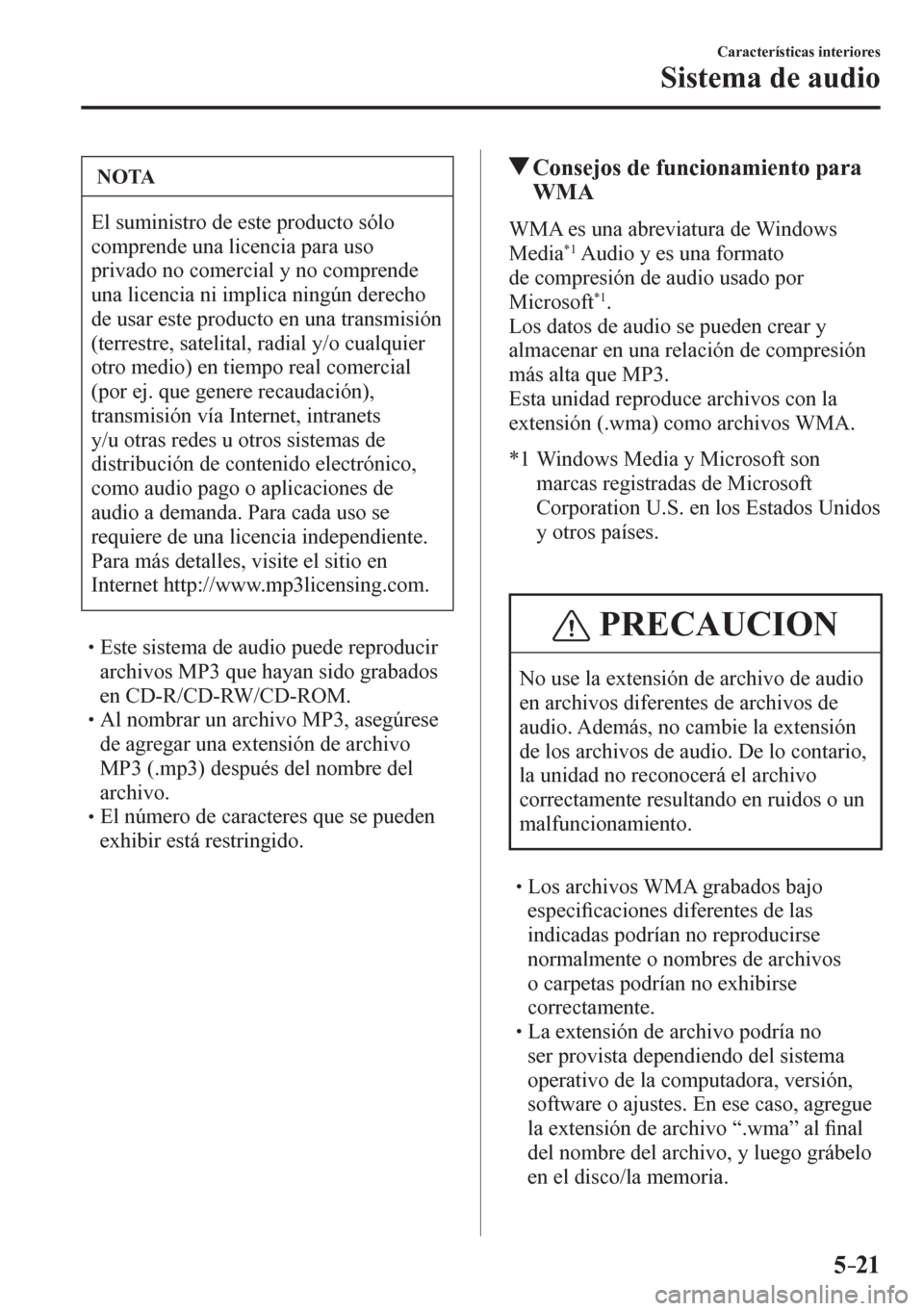 MAZDA MODEL 6 2016  Manual del propietario (in Spanish) 5–21
Características interiores
Sistema de audio
 NOTA
 El suministro de este producto sólo 
comprende una licencia para uso 
privado no comercial y no comprende 
una licencia ni implica ningún d