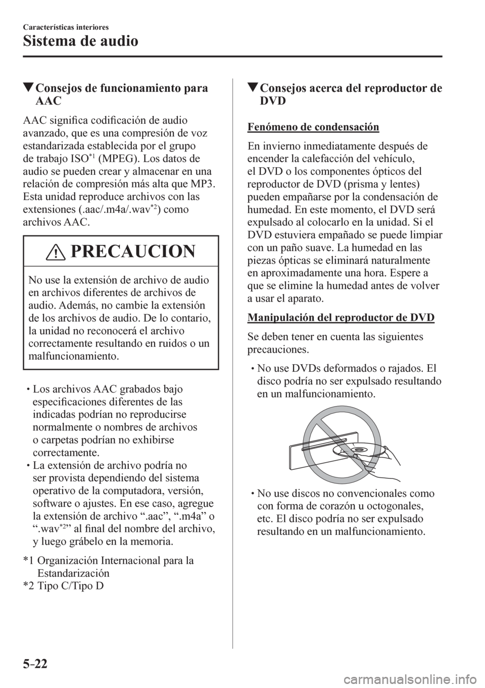 MAZDA MODEL 6 2016  Manual del propietario (in Spanish) 5–22
Características interiores
Sistema de audio
 Consejos de funcionamiento para 
AAC
    A A C   s i g n i�¿ ca codi�¿ cación de audio 
avanzado, que es una compresión de voz 
estandarizada e