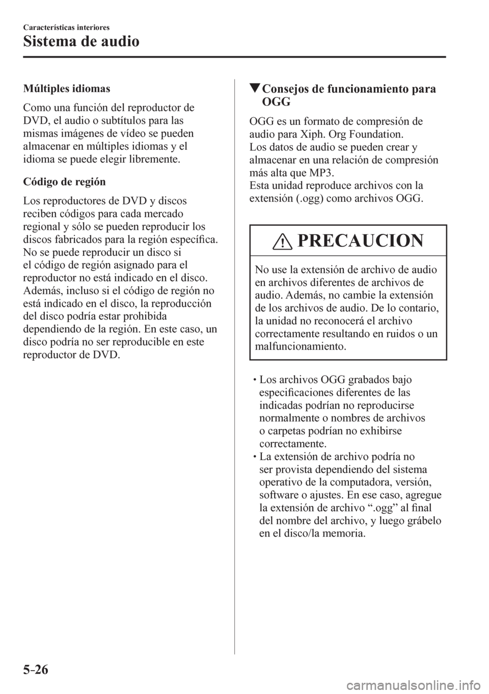 MAZDA MODEL 6 2016  Manual del propietario (in Spanish) 5–26
Características interiores
Sistema de audio
  Múltiples idiomas
    C o m o   u n a  función del reproductor de 
DVD, el audio o subtítulos para las 
mismas imágenes de vídeo se pueden 
a