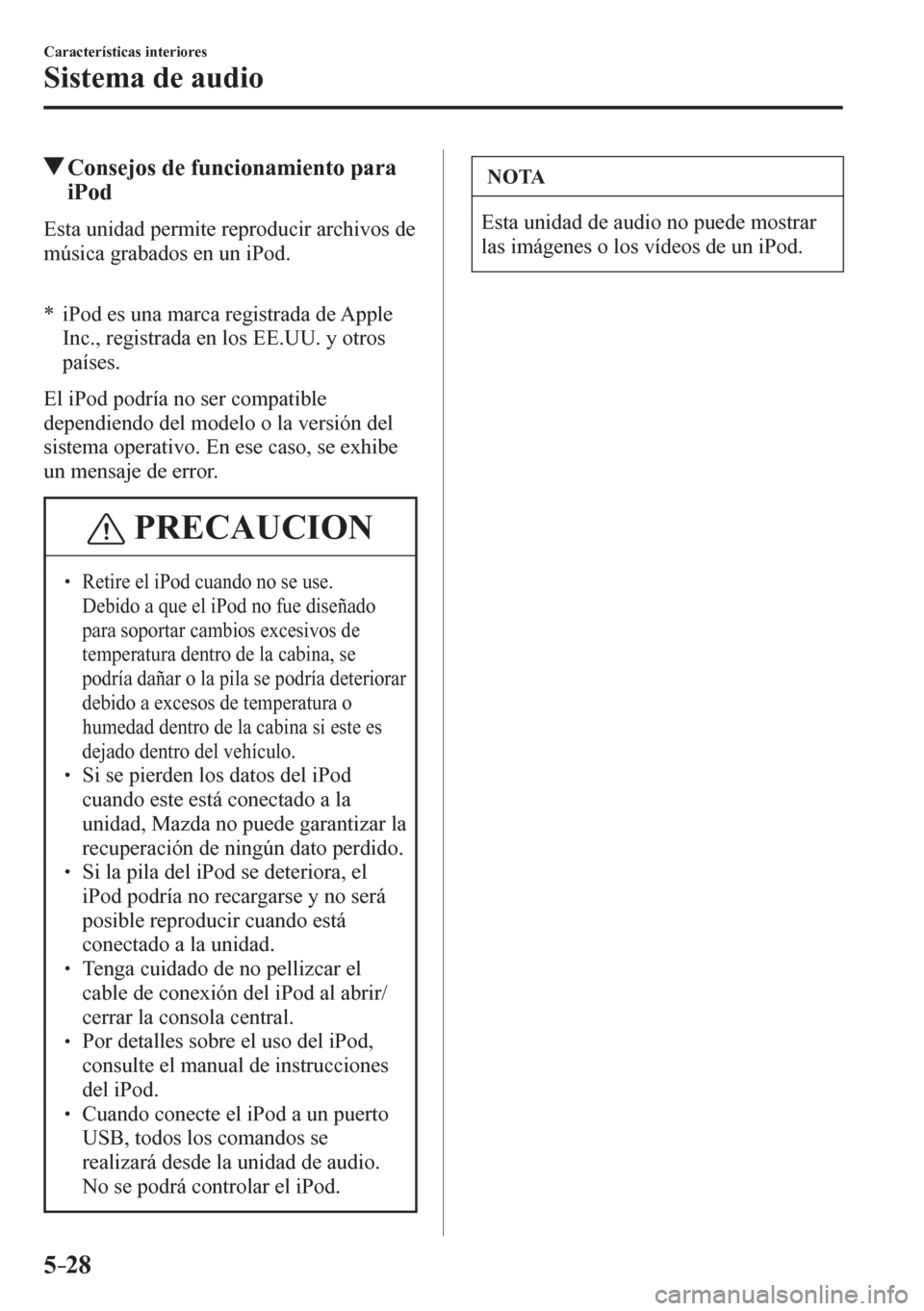 MAZDA MODEL 6 2016  Manual del propietario (in Spanish) 5–28
Características interiores
Sistema de audio
 Consejos de funcionamiento para 
iPod
    E s t a   u n i d a d   p e rmite reproducir archivos de 
música grabados en un iPod.
*       i P o d    MAZDA MODEL 6 2016  Manual del propietario (in Spanish) 5–28
Características interiores
Sistema de audio
 Consejos de funcionamiento para 
iPod
    E s t a   u n i d a d   p e rmite reproducir archivos de 
música grabados en un iPod.
*       i P o d