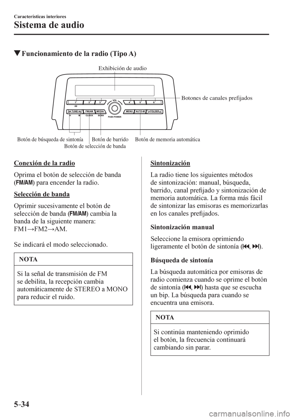 MAZDA MODEL 6 2016  Manual del propietario (in Spanish) 5–34
Características interiores
Sistema de audio
 Funcionamiento de la radio (Tipo A)
Exhibición de audio
Botones de canales prefijados
Botón de memoria automática Botón de barrido Botón de b