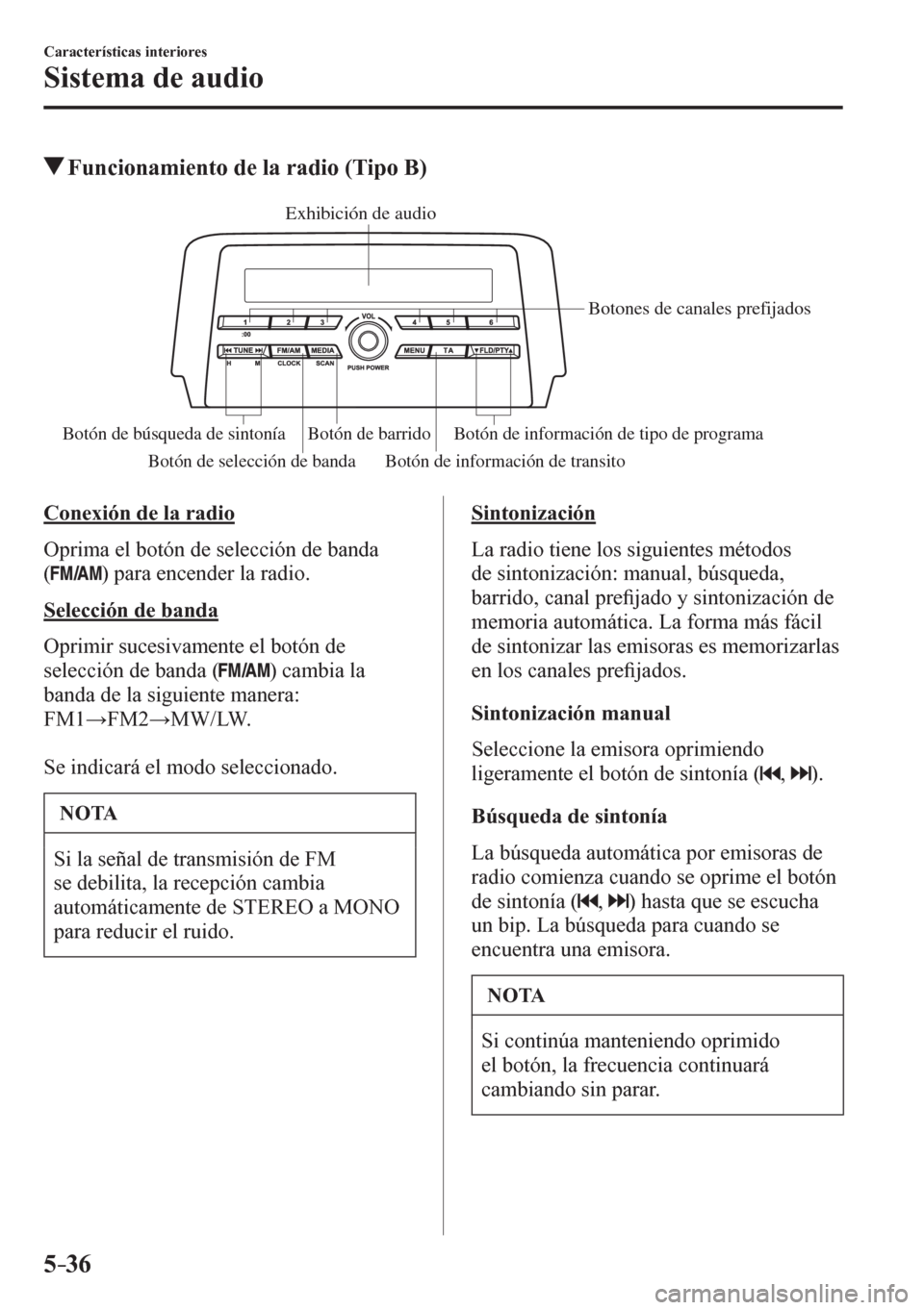 MAZDA MODEL 6 2016  Manual del propietario (in Spanish) 5–36
Características interiores
Sistema de audio
 Funcionamiento de la radio (Tipo B)
Exhibición de audio
Botones de canales prefijados
Botón de información de tipo de programa Botón de barrido