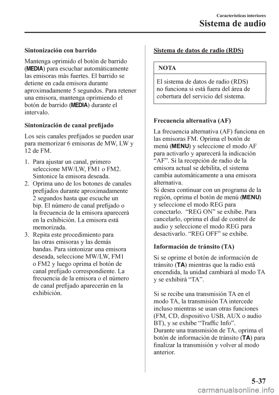 MAZDA MODEL 6 2016 Manual del propietario (in Spanish) 5–37
Características interiores
Sistema de audio
Sintonización con barrido
M a n t e n g a oprimido el botón de barrido
(
) para escuchar automáticamente
las emisoras más fuertes. El MAZDA MODEL 6 2016 Manual del propietario (in Spanish) 5–37
Características interiores
Sistema de audio
Sintonización con barrido
M a n t e n g a oprimido el botón de barrido
(
) para escuchar automáticamente
las emisoras más fuertes. El
