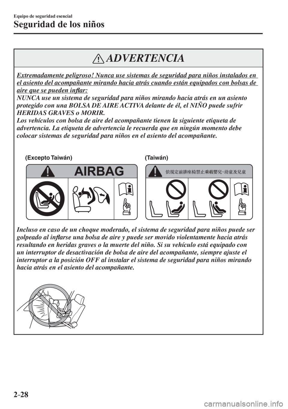 MAZDA MODEL 6 2016  Manual del propietario (in Spanish) 2–28
Equipo de seguridad esencial
Seguridad de los niños
 ADVERTENCIA
 Extremadamente peligroso! Nunca use sistemas de seguridad para niños instalados en 
el asiento del acompañante mirando hacia