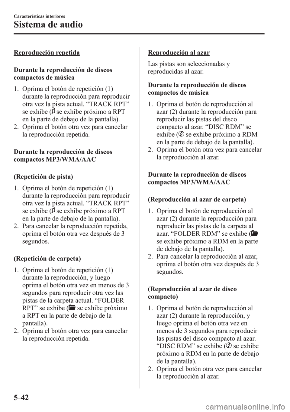 MAZDA MODEL 6 2016  Manual del propietario (in Spanish) 5–42
Características interiores
Sistema de audio
  Reproducción repetida
    D u r a n t e   l a   r e p r o d ucción de discos 
compactos de música
     1 .    O p rima el botón de repetición