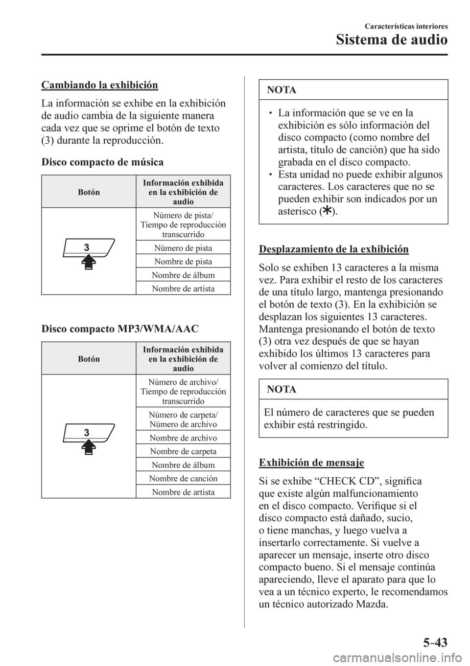 MAZDA MODEL 6 2016  Manual del propietario (in Spanish) 5–43
Características interiores
Sistema de audio
  Cambiando la exhibición
    L a   información se exhibe en la exhibición 
de audio cambia de la siguiente manera 
cada vez que se oprime el bot