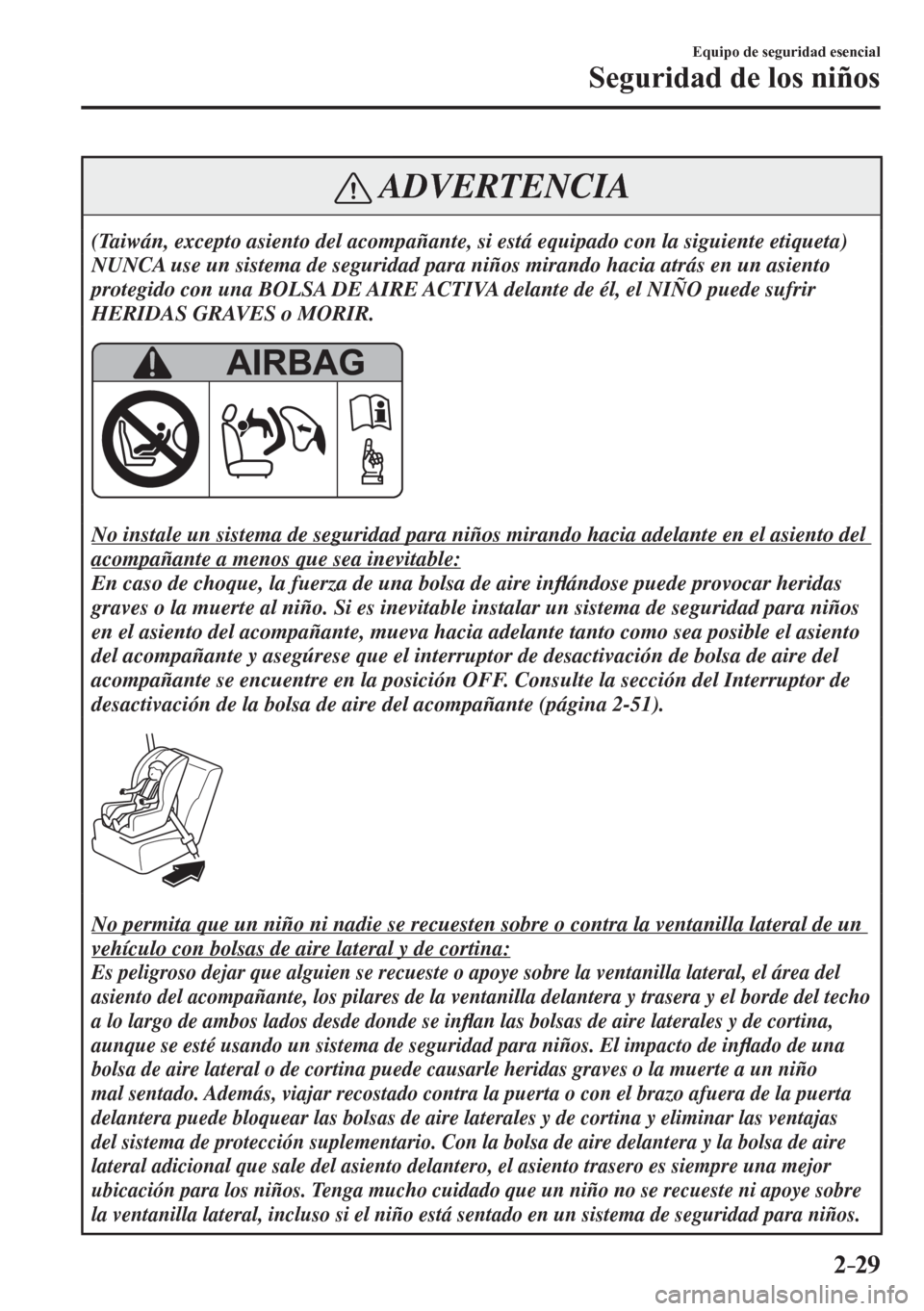 MAZDA MODEL 6 2016  Manual del propietario (in Spanish) 2–29
Equipo de seguridad esencial
Seguridad de los niños
 ADVERTENCIA
 (Taiwán, excepto asiento del acompañante, si está equipado con la siguiente etiqueta) 
 NUNCA use un sistema de seguridad p