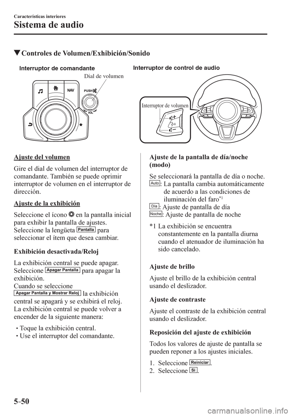 MAZDA MODEL 6 2016  Manual del propietario (in Spanish) 5–50
Características interiores
Sistema de audio
 Controles de Volumen/Exhibición/Sonido
Interruptor de comandanteInterruptor de control de audio
Interruptor de volumen
Dial de volumen
    A j u s