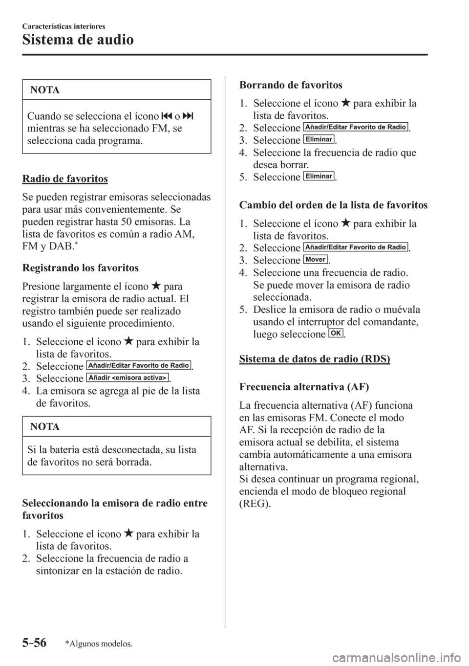 MAZDA MODEL 6 2016  Manual del propietario (in Spanish) 5–56
Características interiores
Sistema de audio
*Algunos modelos.
 NOTA
 Cuando se selecciona el ícono    o  
mientras se ha seleccionado FM, se 
selecciona cada programa. 
  Radio de favoritos
 