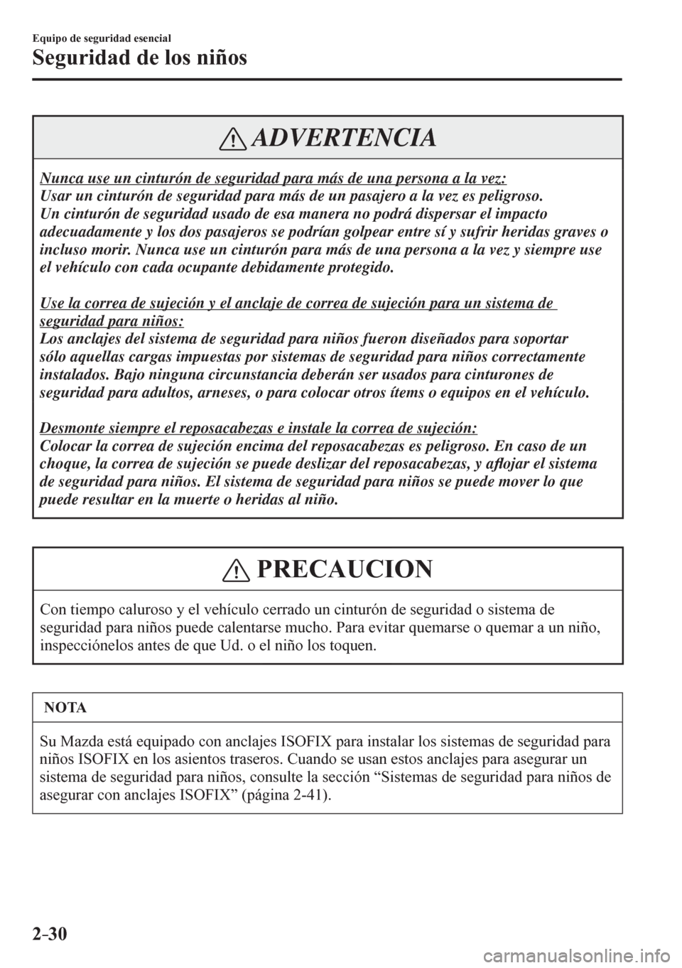 MAZDA MODEL 6 2016  Manual del propietario (in Spanish) 2–30
Equipo de seguridad esencial
Seguridad de los niños
 ADVERTENCIA
 Nunca use un cinturón de seguridad para más de una persona a la vez: 
 Usar un cinturón de seguridad para más de un pasaje MAZDA MODEL 6 2016  Manual del propietario (in Spanish) 2–30
Equipo de seguridad esencial
Seguridad de los niños
 ADVERTENCIA
 Nunca use un cinturón de seguridad para más de una persona a la vez: 
 Usar un cinturón de seguridad para más de un pasaje