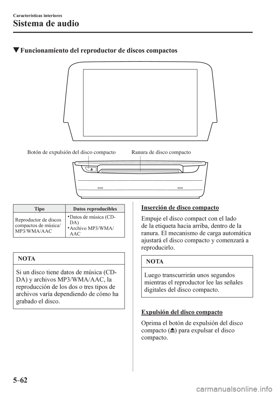 MAZDA MODEL 6 2016  Manual del propietario (in Spanish) 5–62
Características interiores
Sistema de audio
 Funcionamiento del reproductor de discos compactos
Botón de expulsión del disco compacto Ranura de disco compacto
 Tipo   Datos reproducibles 
 R