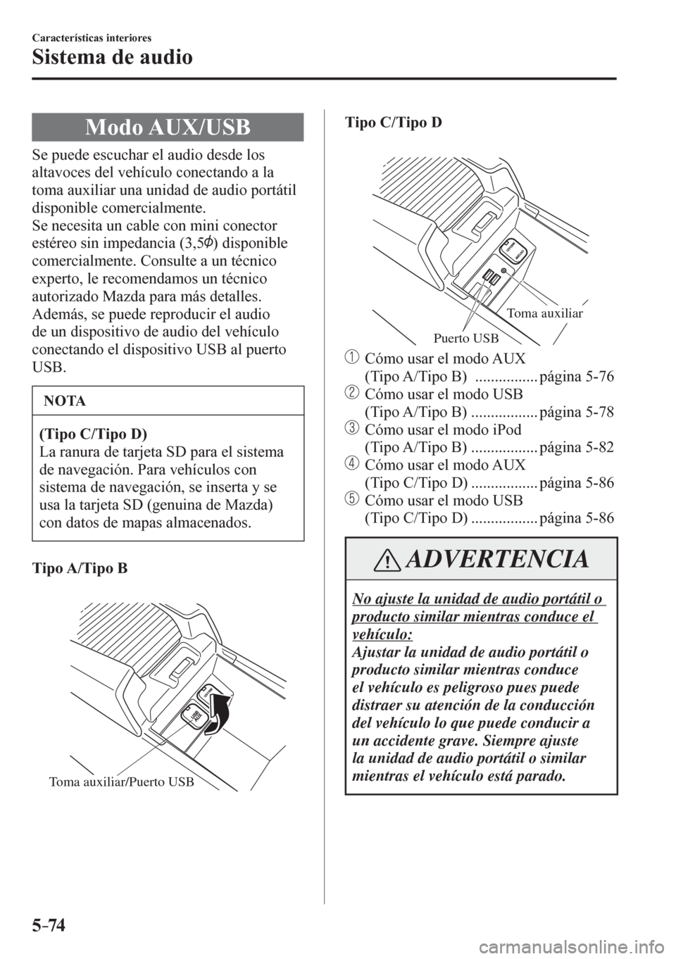 MAZDA MODEL 6 2016  Manual del propietario (in Spanish) 5–74
Características interiores
Sistema de audio
 Modo AUX/USB
            S e   p u e d e   e s c u c h a r   e l   a u d i o   d e s d e   l o s  
altavoces del vehículo conectando a la 
toma au