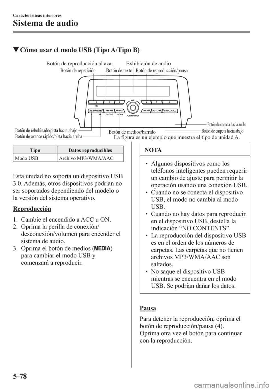 MAZDA MODEL 6 2016  Manual del propietario (in Spanish) 5–78
Características interiores
Sistema de audio
 Cómo usar el modo USB (Tipo A/Tipo B)
Botón de medios/barridoBotón de carpeta hacia abajoBotón de carpeta hacia arriba
Botón de reproducción/
