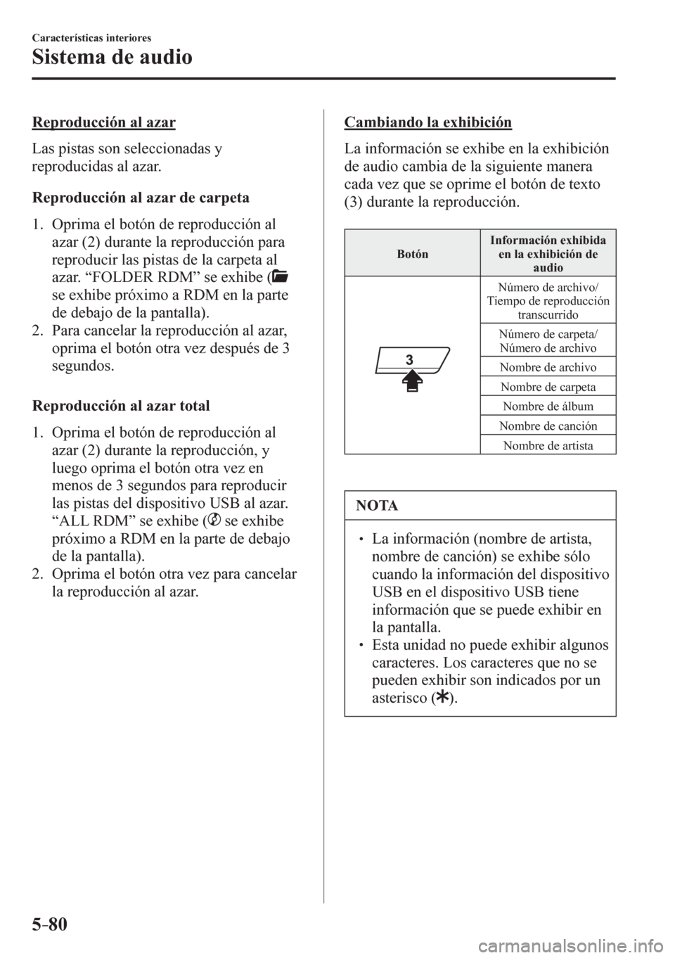 MAZDA MODEL 6 2016  Manual del propietario (in Spanish) 5–80
Características interiores
Sistema de audio
  Reproducción al azar
    L a s   p i s t a s   son seleccionadas y 
reproducidas al azar.
  Reproducción al azar de carpeta
     1 .    O p rima