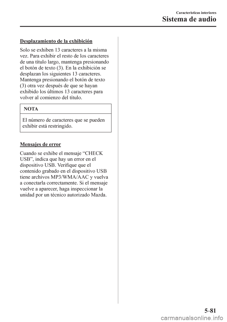 MAZDA MODEL 6 2016  Manual del propietario (in Spanish) 5–81
Características interiores
Sistema de audio
  Desplazamiento de la exhibición
    S o l o   s e   e x h i b e n   1 3   c a racteres a la misma 
vez. Para exhibir el resto de los caracteres 
