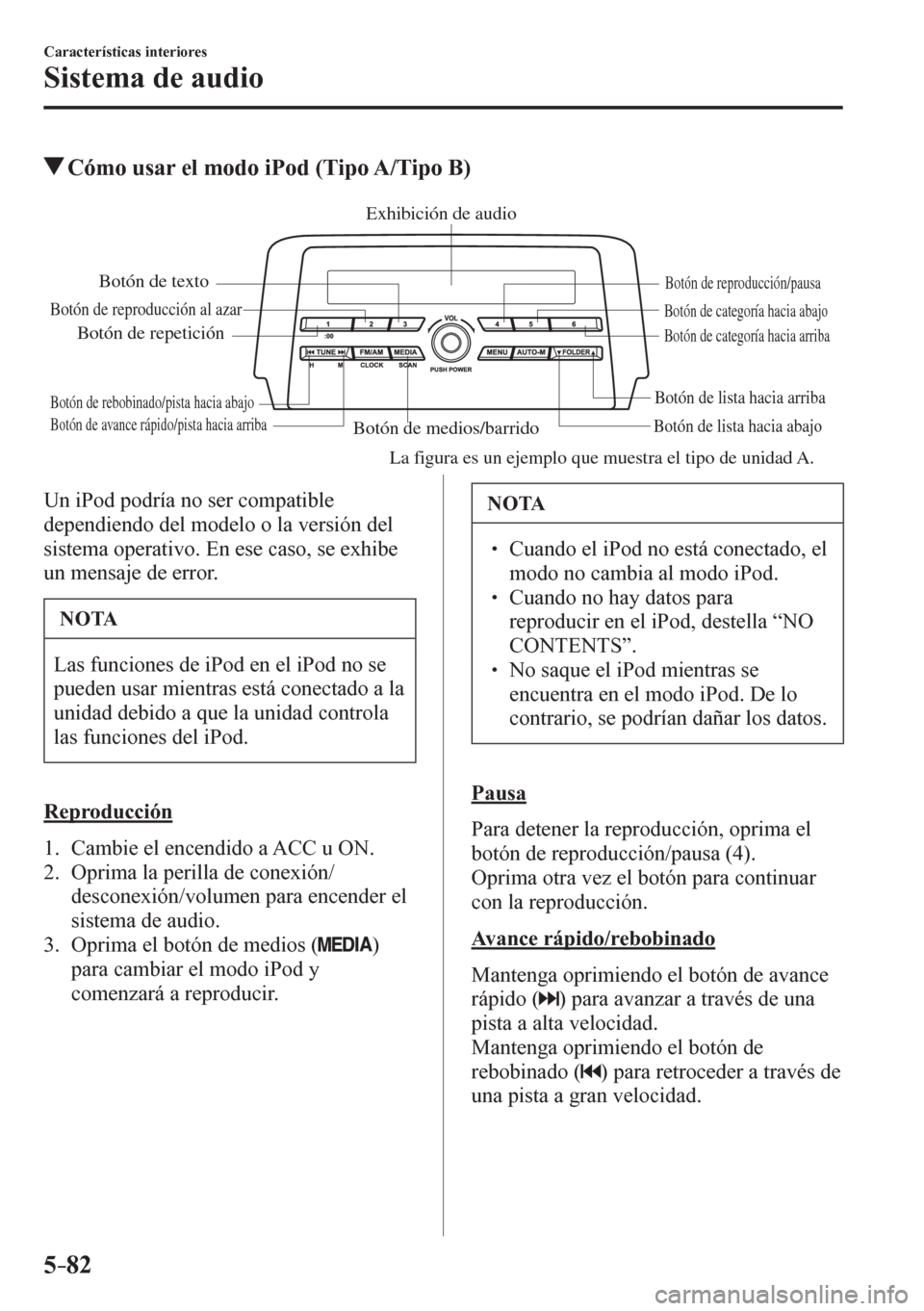 MAZDA MODEL 6 2016  Manual del propietario (in Spanish) 5–82
Características interiores
Sistema de audio
 Cómo usar el modo iPod (Tipo A/Tipo B)
Botón de medios/barridoBotón de lista hacia abajoBotón de lista hacia arriba
Botón de reproducción/pau