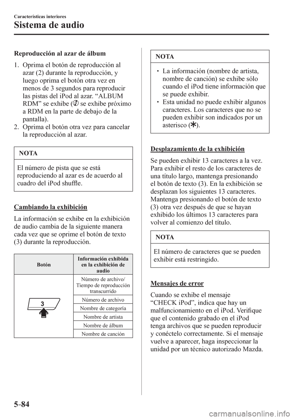 MAZDA MODEL 6 2016  Manual del propietario (in Spanish) 5–84
Características interiores
Sistema de audio
  Reproducción al azar de álbum
     1 .    O p rima el botón de reproducción al 
azar ( 2 ) durante la reproducción, y 
luego oprima el botón