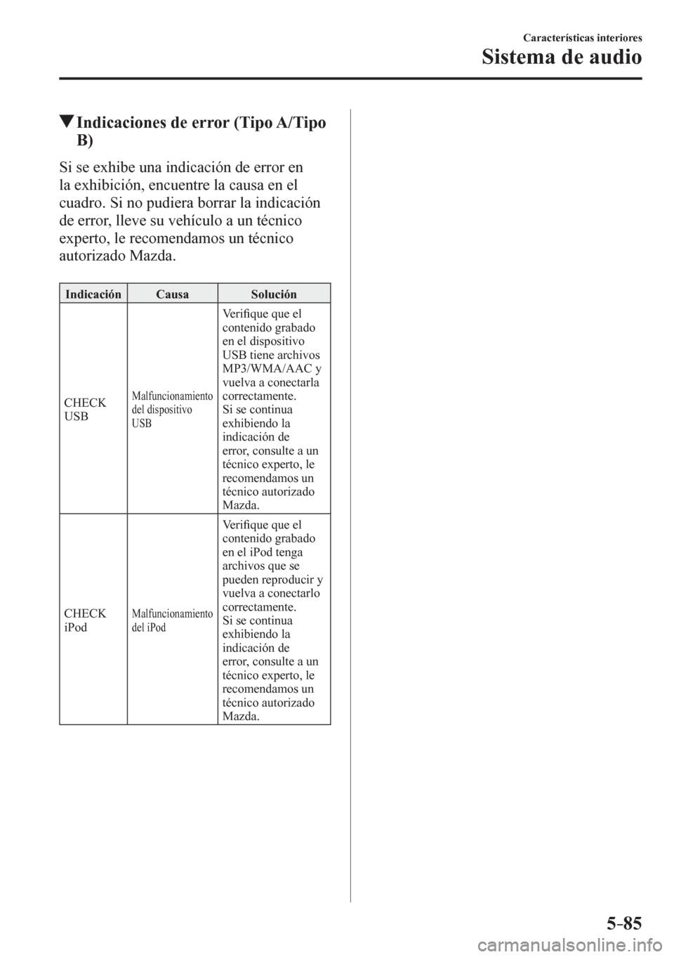 MAZDA MODEL 6 2016  Manual del propietario (in Spanish) 5–85
Características interiores
Sistema de audio
 Indicaciones de error (Tipo A/Tipo 
B)
    S i   s e   e x h i b e   u n a   i n dicación de error en 
la exhibición, encuentre la causa en el 
c