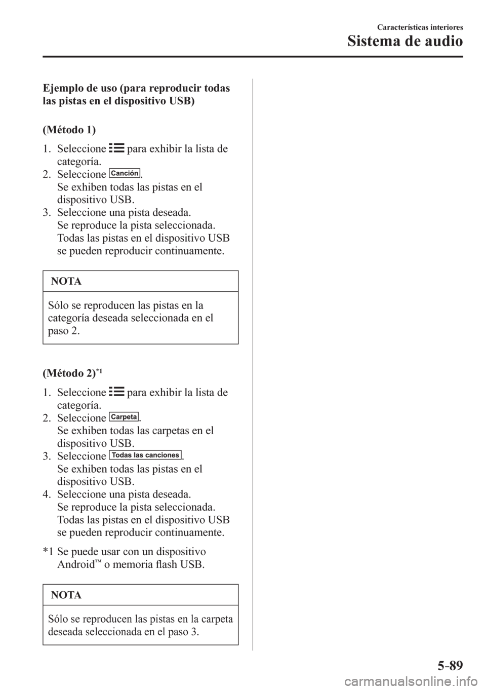 MAZDA MODEL 6 2016  Manual del propietario (in Spanish) 5–89
Características interiores
Sistema de audio
    E j e m p l o   d e   u so (para reproducir todas 
las pistas en el dispositivo USB)
    ( M é t o do 1)
     1 .    Seleccione  
  para exhibi
