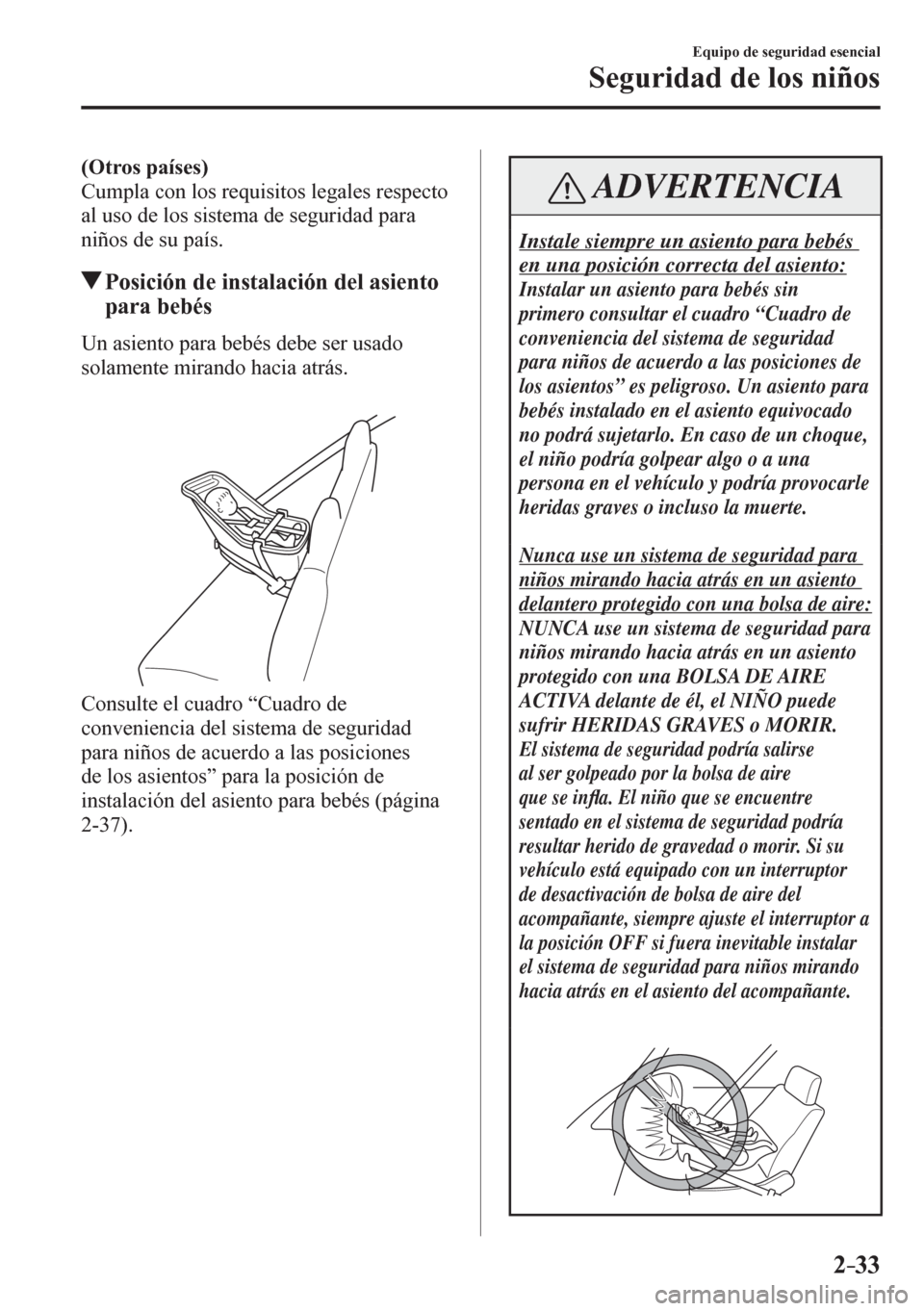 MAZDA MODEL 6 2016 Manual del propietario (in Spanish) 2–33
Equipo de seguridad esencial
Seguridad de los niños
(Otros países)
Cumpla con los requisitos legales respecto
al uso de los sistema de seguridad para
niños de su país.
Posición de ins MAZDA MODEL 6 2016 Manual del propietario (in Spanish) 2–33
Equipo de seguridad esencial
Seguridad de los niños
(Otros países)
Cumpla con los requisitos legales respecto
al uso de los sistema de seguridad para
niños de su país.
Posición de ins