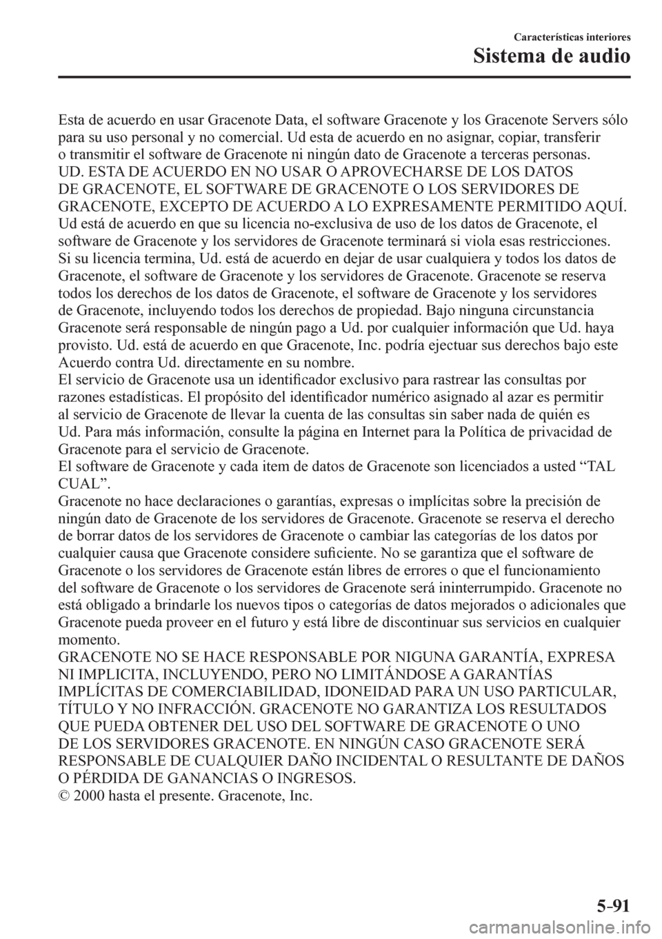 MAZDA MODEL 6 2016  Manual del propietario (in Spanish) 5–91
Características interiores
Sistema de audio
  Esta de acuerdo en usar Gracenote Data, el software Gracenote y los Gracenote Servers sólo 
<0053004400550044000300560058000300580056005200030053