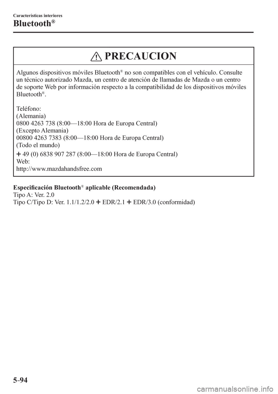 MAZDA MODEL 6 2016  Manual del propietario (in Spanish) 5–94
Características interiores
Bluetooth®
 PRECAUCION
 Algunos dispositivos móviles Bluetooth ®  no son compatibles con el vehículo. Consulte 
<0058005100030057007000460051004c0046005200030044