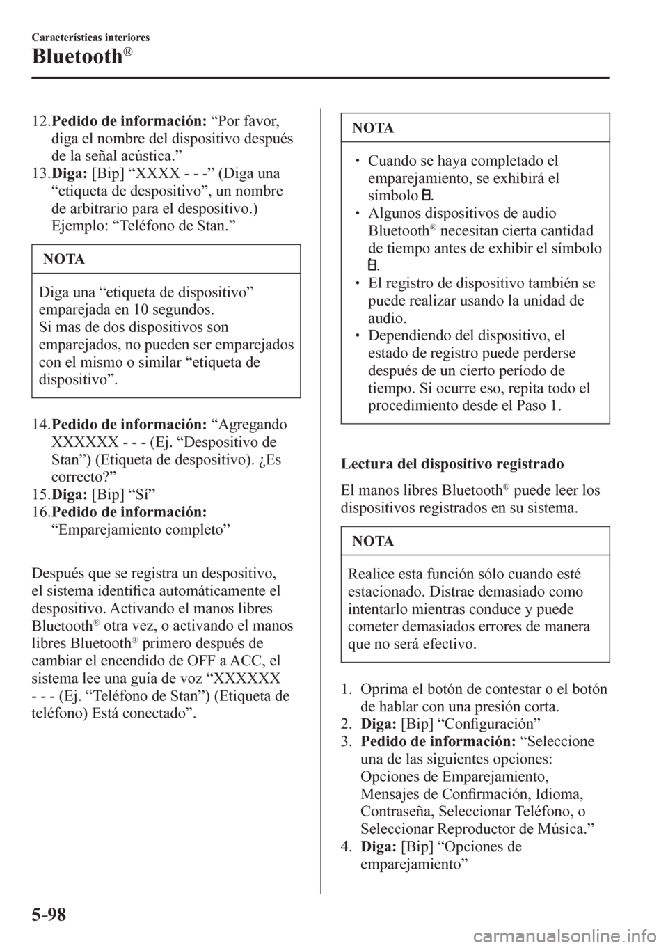 MAZDA MODEL 6 2016  Manual del propietario (in Spanish) 5–98
Características interiores
Bluetooth®
   12.   Pedido de información:  “Por favor, 
diga el nombre del dispositivo después 
de la señal acústica.”
   13.   Diga:  [Bip] “XXXX - - -