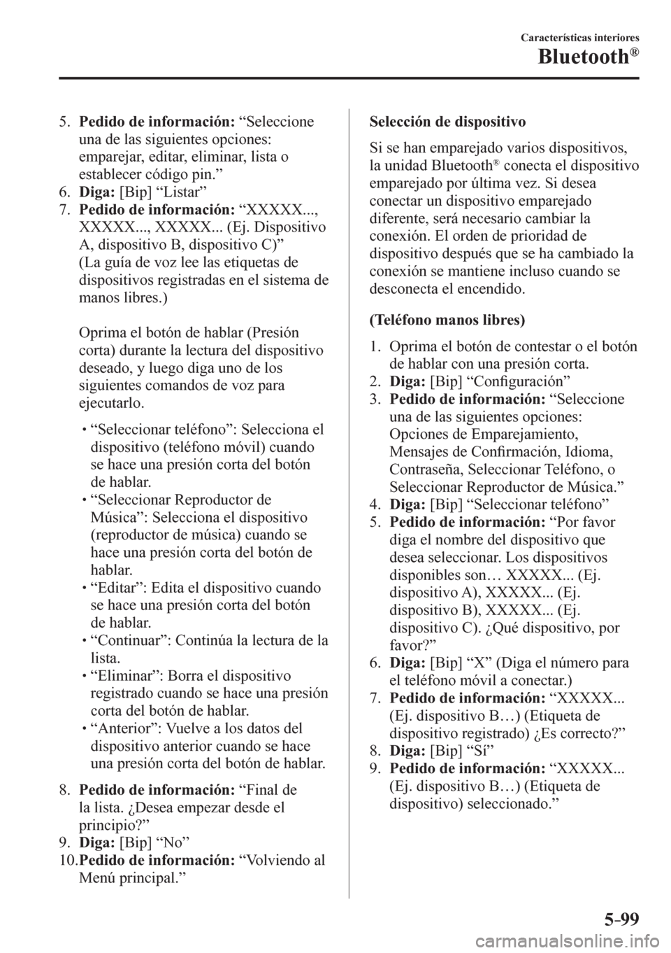 MAZDA MODEL 6 2016  Manual del propietario (in Spanish) 5–99
Características interiores
Bluetooth®
   5 .     Pedido de información:  “Seleccione 
una de las siguientes opciones: 
emparejar, editar, eliminar, lista o 
establecer código pin.”
   6