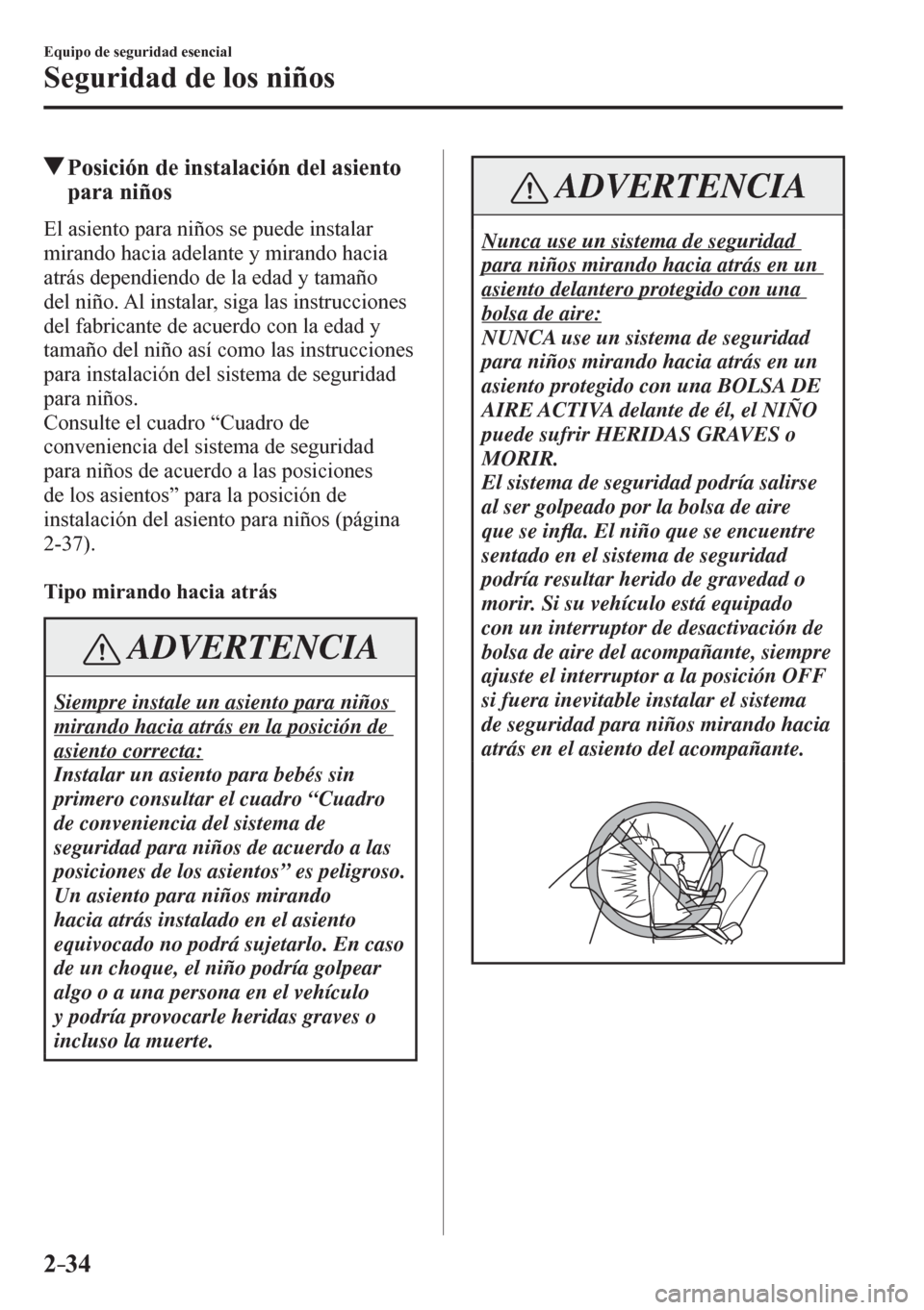 MAZDA MODEL 6 2016  Manual del propietario (in Spanish) 2–34
Equipo de seguridad esencial
Seguridad de los niños
 Posición de instalación del asiento 
para niños
    E l   a s i e n t o   p a r a   n i ñ os se puede instalar 
mirando hacia adelante 