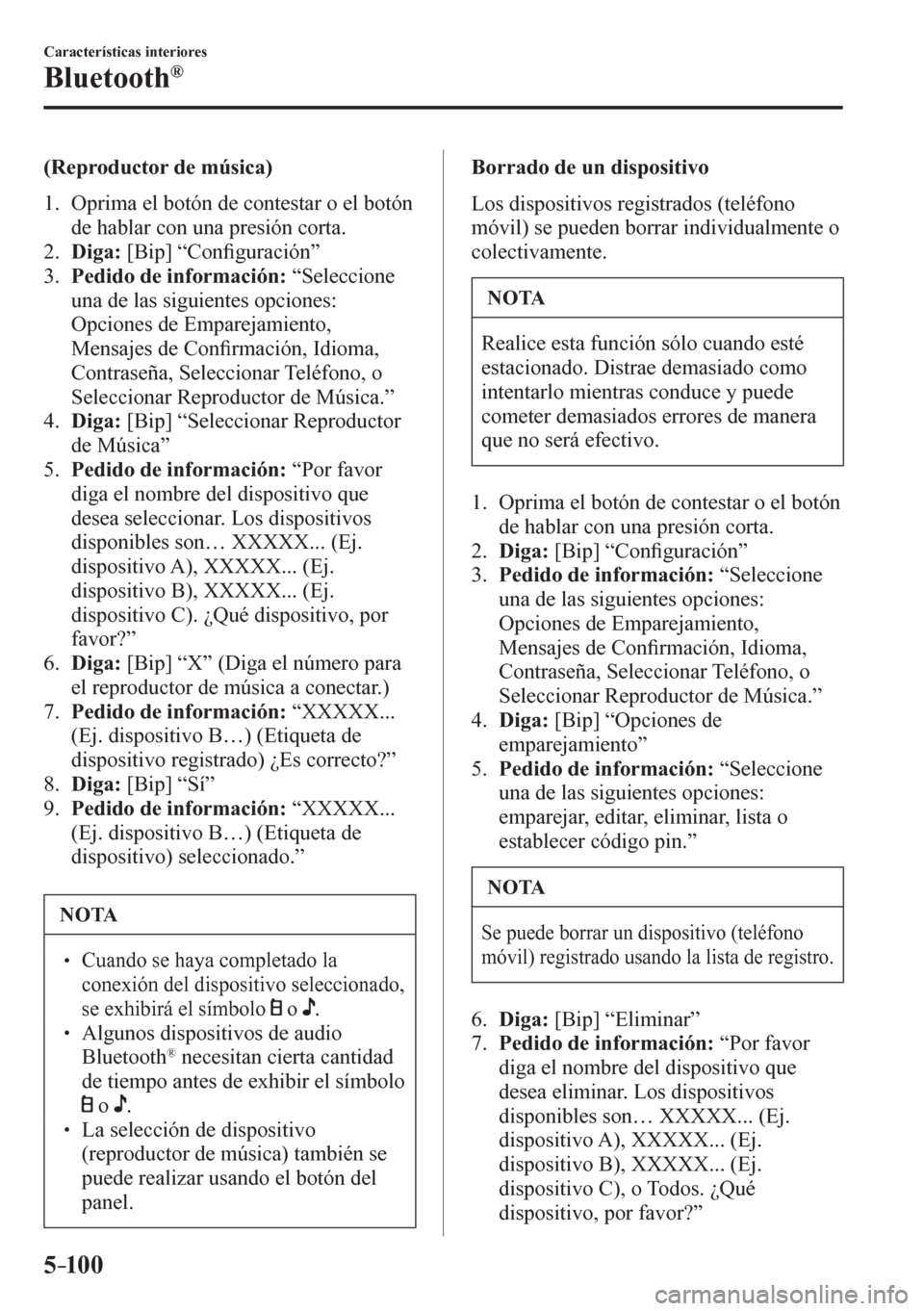 MAZDA MODEL 6 2016  Manual del propietario (in Spanish) 5–10 0
Características interiores
Bluetooth®
  (Reproductor de música)
     1 .    O p rima el botón de contestar o el botón 
de hablar con una presión corta.
   2 .     Diga:  [Bip] “Con�¿