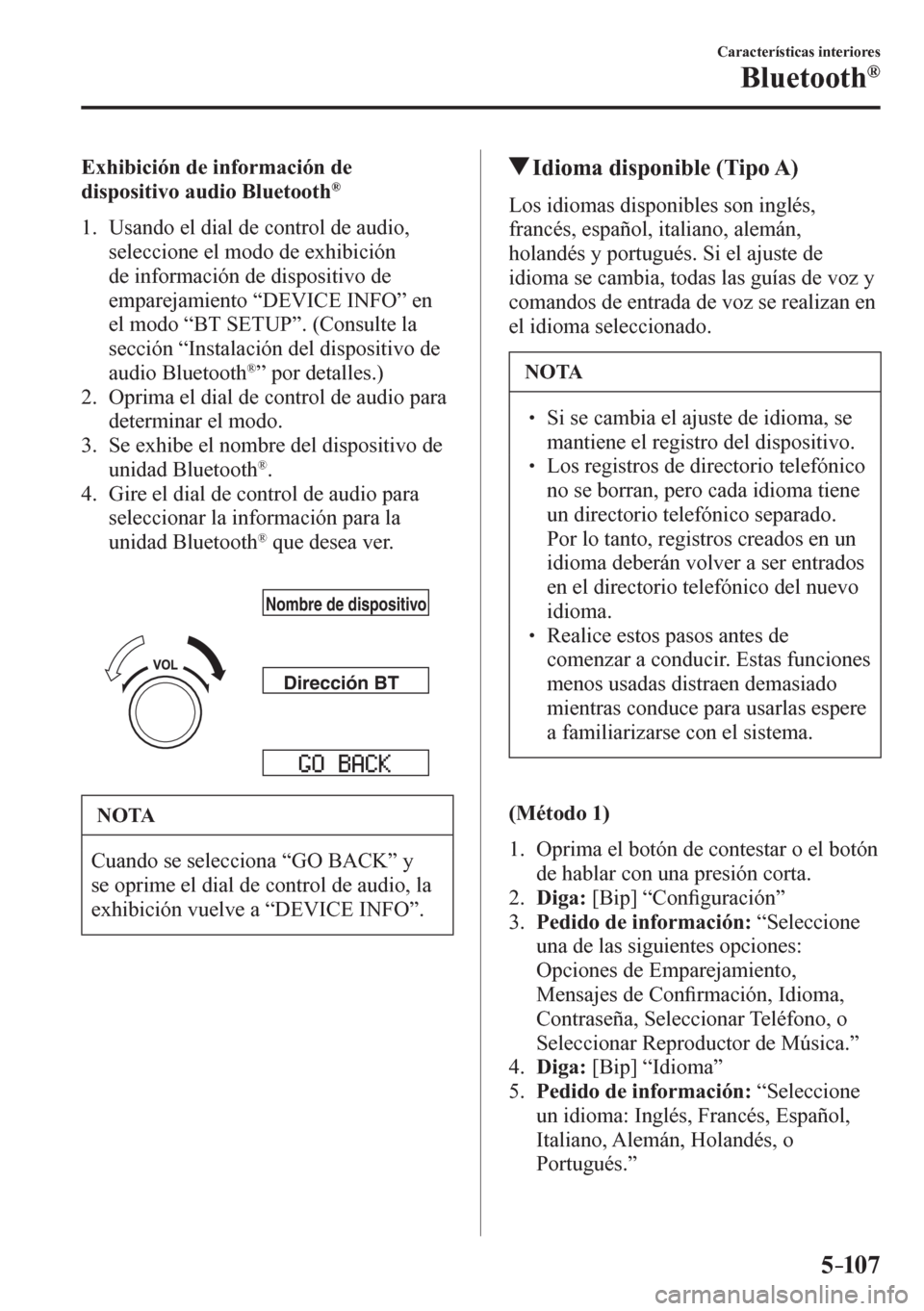 MAZDA MODEL 6 2016  Manual del propietario (in Spanish) 5–107
Características interiores
Bluetooth®
    E x h i bición de información de 
dispositivo audio Bluetooth ®
     1 .    U s ando el dial de control de audio, 
seleccione el modo de exhibici
