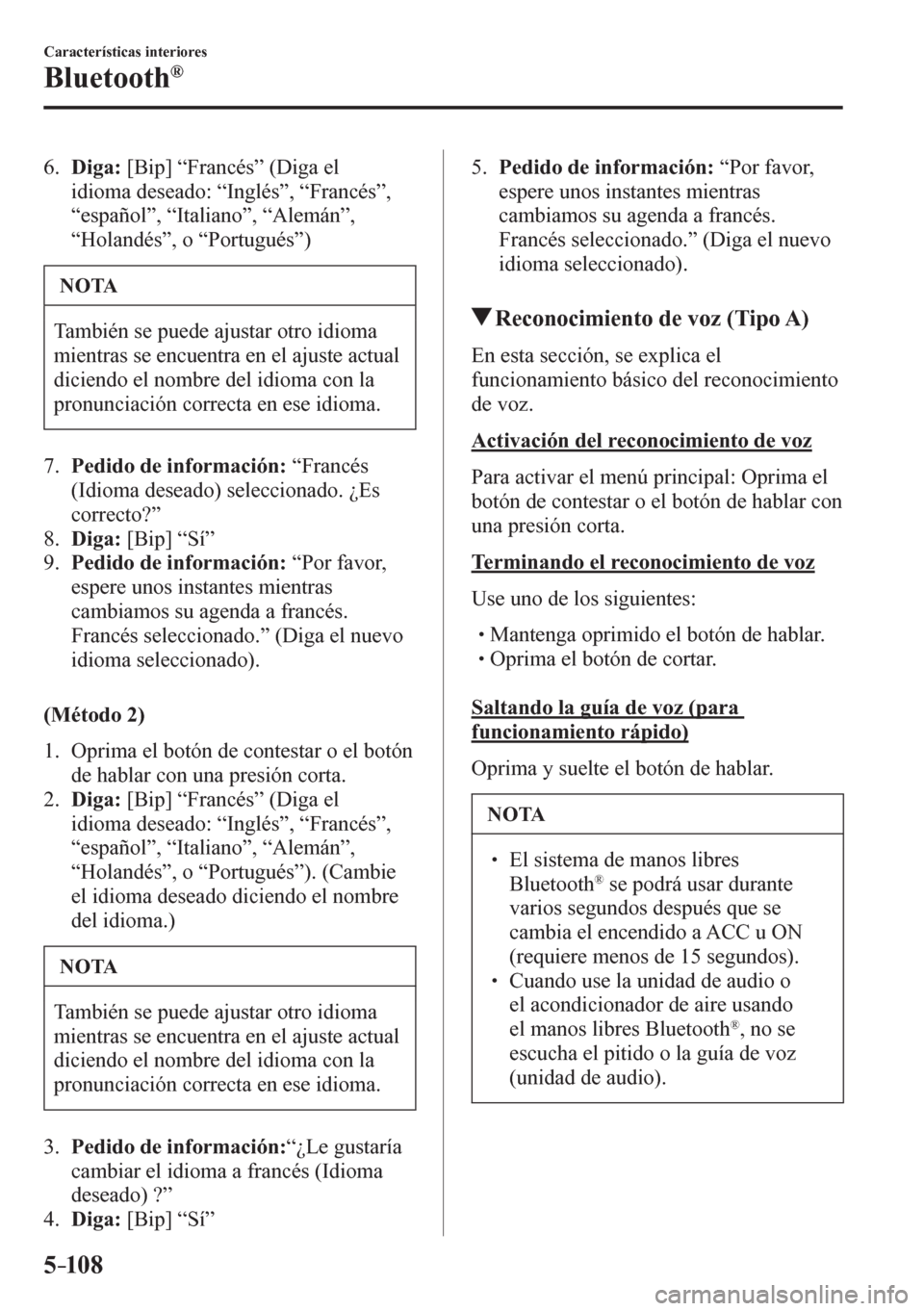 MAZDA MODEL 6 2016  Manual del propietario (in Spanish) 5–10 8
Características interiores
Bluetooth®
   6 .     Diga:  [Bip] “Francés” (Diga el 
idioma deseado: “Inglés”, “Francés”, 
“español”, “Italiano”, “Alemán”, 
“Hol