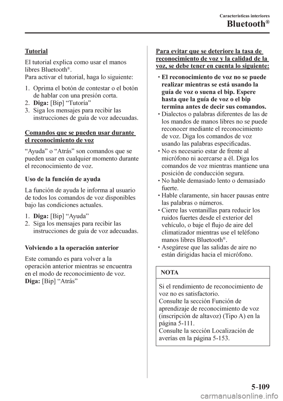 MAZDA MODEL 6 2016  Manual del propietario (in Spanish) 5–109
Características interiores
Bluetooth®
  T u t o r i a l
    E l   t u t o rial explica como usar el manos 
libres Bluetooth 
® .
  Para activar el tutorial, haga lo siguiente:
   1.   Oprim