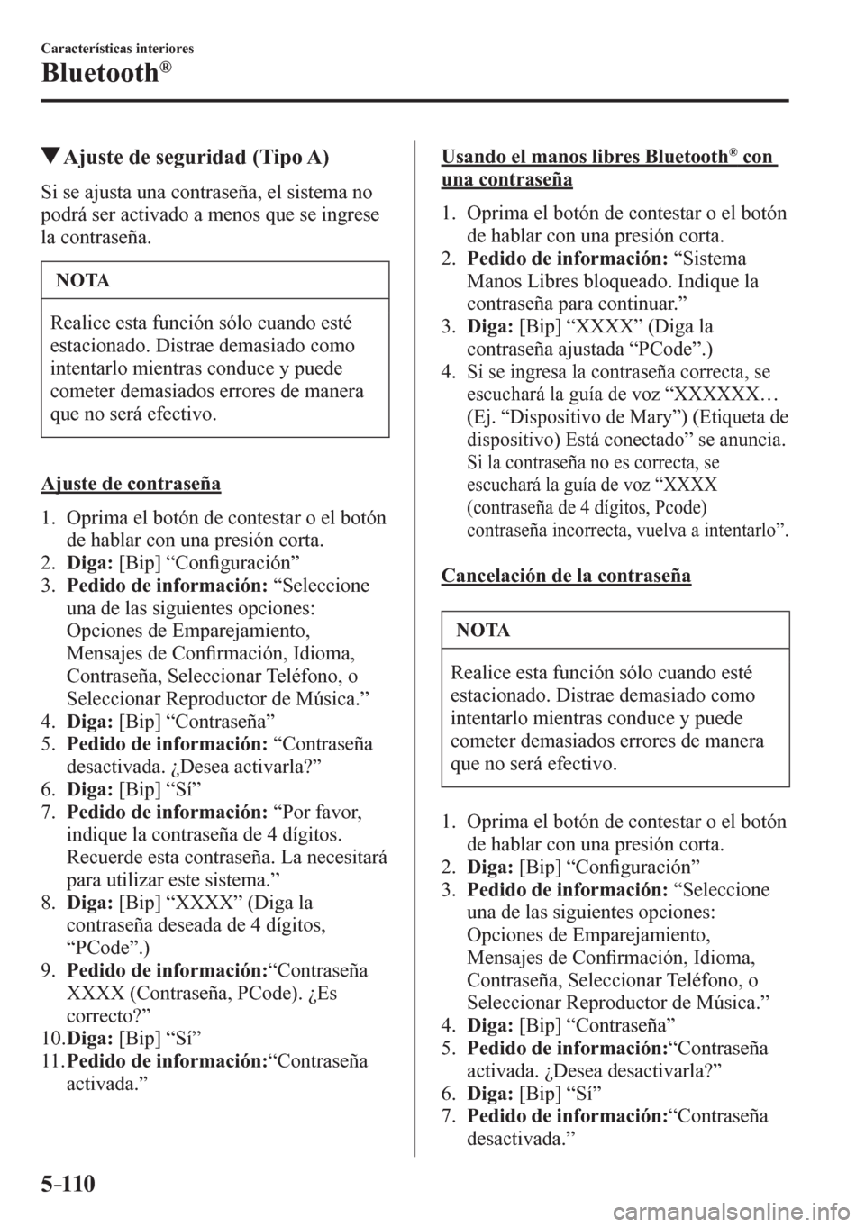 MAZDA MODEL 6 2016  Manual del propietario (in Spanish) 5–110
Características interiores
Bluetooth®
 Ajuste de seguridad (Tipo A)
    S i   s e   a j u s t a   u n a   c o n t r a s e ñ a ,   e l   s i stema no 
podrá ser activado a menos que se ingr