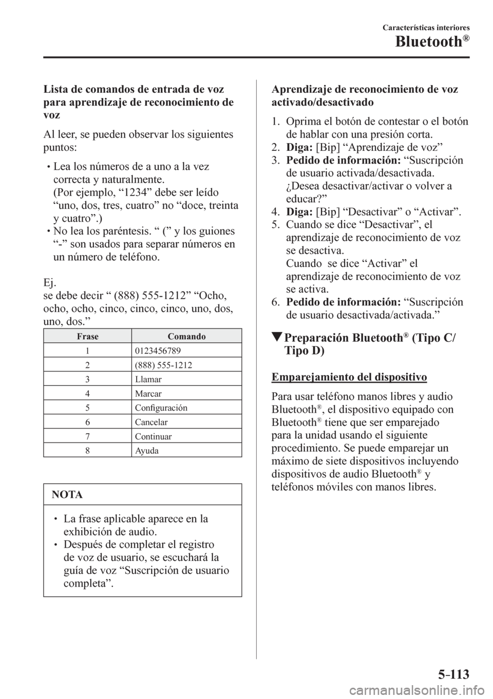 MAZDA MODEL 6 2016  Manual del propietario (in Spanish) 5–113
Características interiores
Bluetooth®
  Lista de comandos de entrada de voz 
para aprendizaje de reconocimiento de 
voz
    A l  leer, se pueden observar los siguientes 
puntos:
� �
�
�
