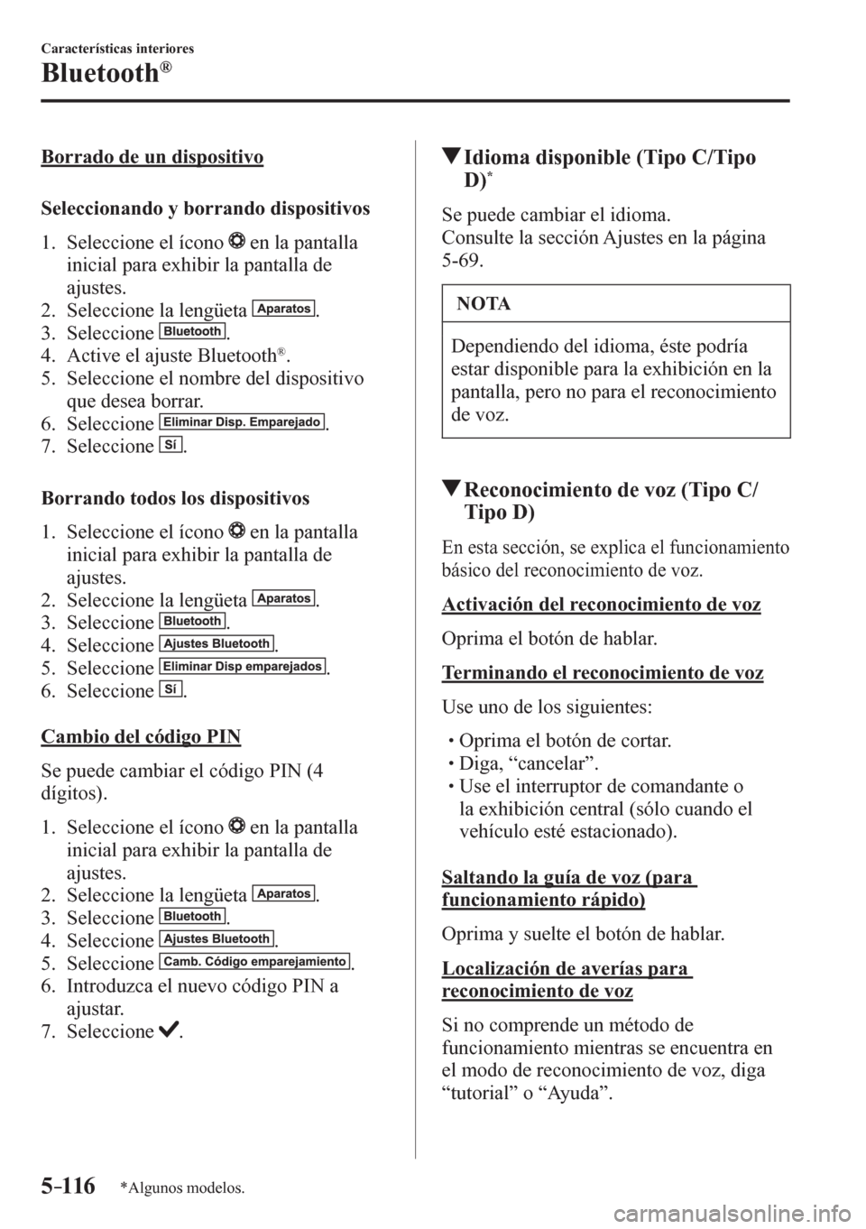 MAZDA MODEL 6 2016  Manual del propietario (in Spanish) 5–116
Características interiores
Bluetooth®
*Algunos modelos.
  Borrado de un dispositivo
    Seleccionando y borrando dispositivos
     1 .    Seleccione el ícono  
  en la pantalla 
inicial par