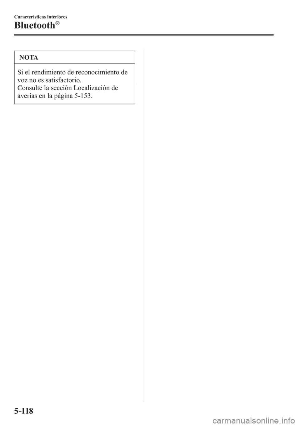 MAZDA MODEL 6 2016  Manual del propietario (in Spanish) 5–118
Características interiores
Bluetooth®
 NOTA
 Si el rendimiento de reconocimiento de 
voz no es satisfactorio. 
 Consulte la sección Localización de 
averías en la página  5-153 . 
���