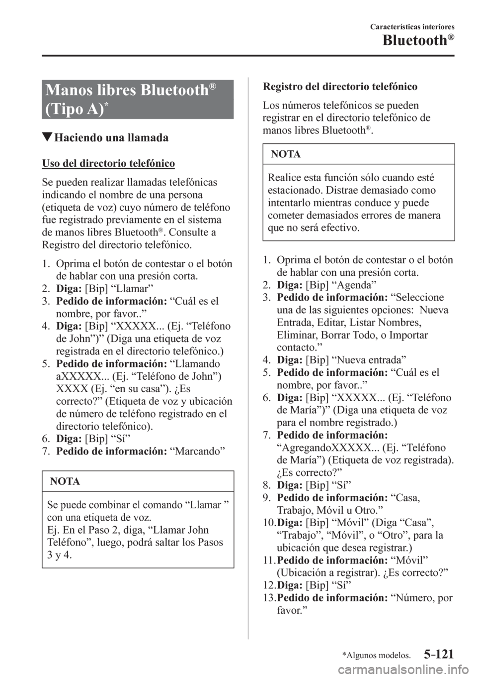 MAZDA MODEL 6 2016  Manual del propietario (in Spanish) 5–121
Características interiores
Bluetooth®
*Algunos modelos.
 Manos libres Bluetooth ®
(Tipo A) *
 Haciendo una llamada
    U s o   d e l   d i r e c t o r i o   telefónico
    S e   p u e d e 
