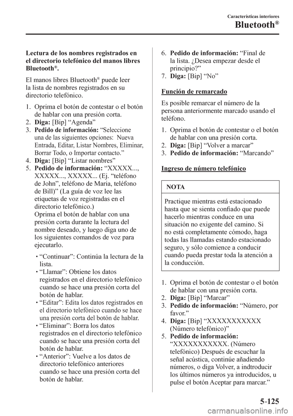 MAZDA MODEL 6 2016  Manual del propietario (in Spanish) 5–125
Características interiores
Bluetooth®
  Lectura de los nombres registrados en 
el directorio telefónico del manos libres 
Bluetooth
® .
    E l   m a n o s   l i b r e s   B l u e t o o t 