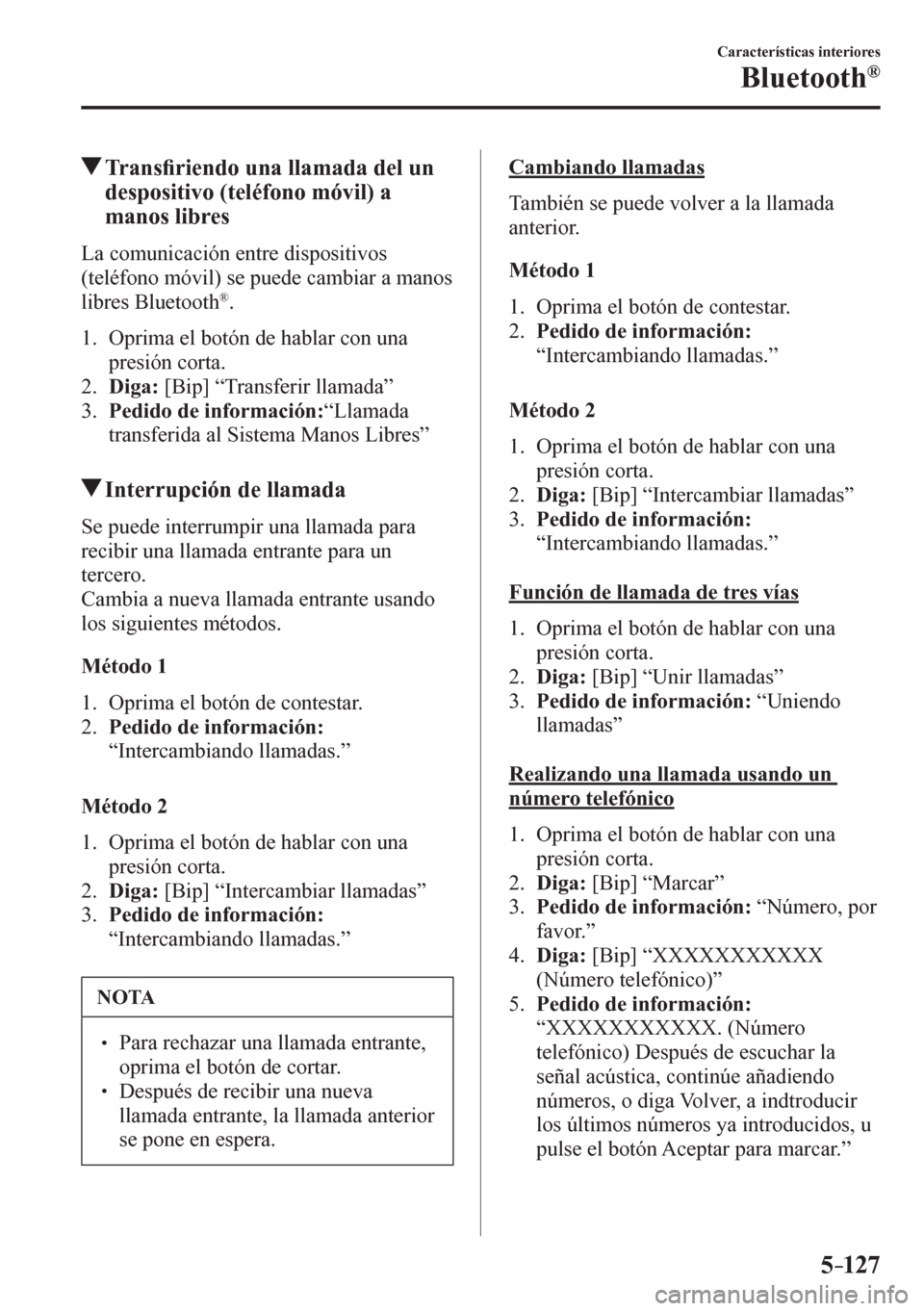 MAZDA MODEL 6 2016  Manual del propietario (in Spanish) 5–127
Características interiores
Bluetooth®
 Tr a n s�¿ riendo una llamada del un 
despositivo (teléfono móvil) a 
manos libres
    L a   c o m u nicación entre dispositivos 
(teléfono móvil