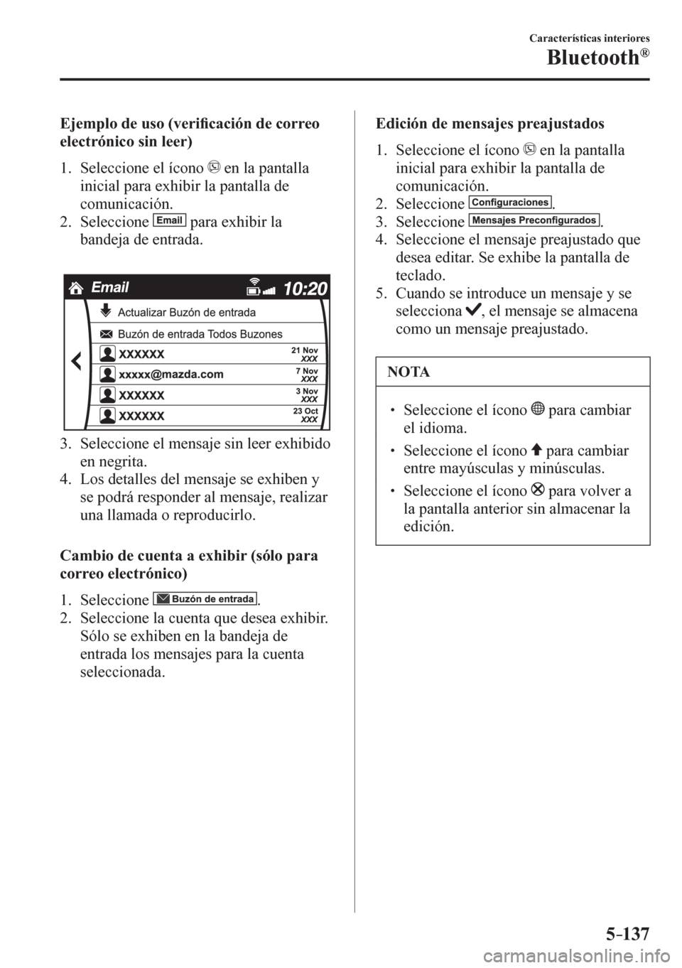 MAZDA MODEL 6 2016  Manual del propietario (in Spanish) 5–137
Características interiores
Bluetooth®
    E j e m p l o   d e   u so (veri�¿ cación de correo 
electrónico sin leer)
     1 .    Seleccione el ícono  
  en la pantalla 
inicial para exhi