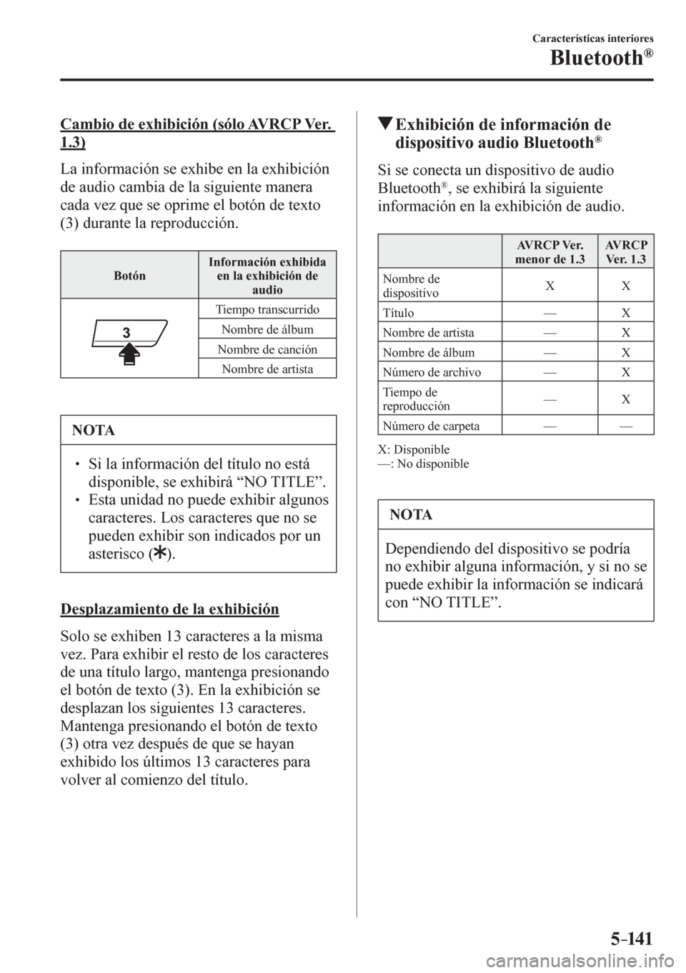 MAZDA MODEL 6 2016  Manual del propietario (in Spanish) 5–141
Características interiores
Bluetooth®
  Cambio de exhibición (sólo AVRCP Ver. 
1.3)
    L a   información se exhibe en la exhibición 
de audio cambia de la siguiente manera 
cada vez que