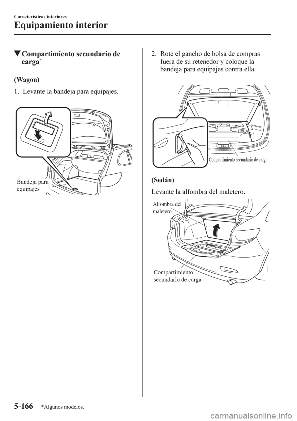 MAZDA MODEL 6 2016  Manual del propietario (in Spanish) 5–16 6
Características interiores
Equipamiento interior
*Algunos modelos.
 Compartimiento secundario de 
carga*
              ( Wagon)
     1 .    L e v a n t e   l a   b a n deja para equipajes.
B