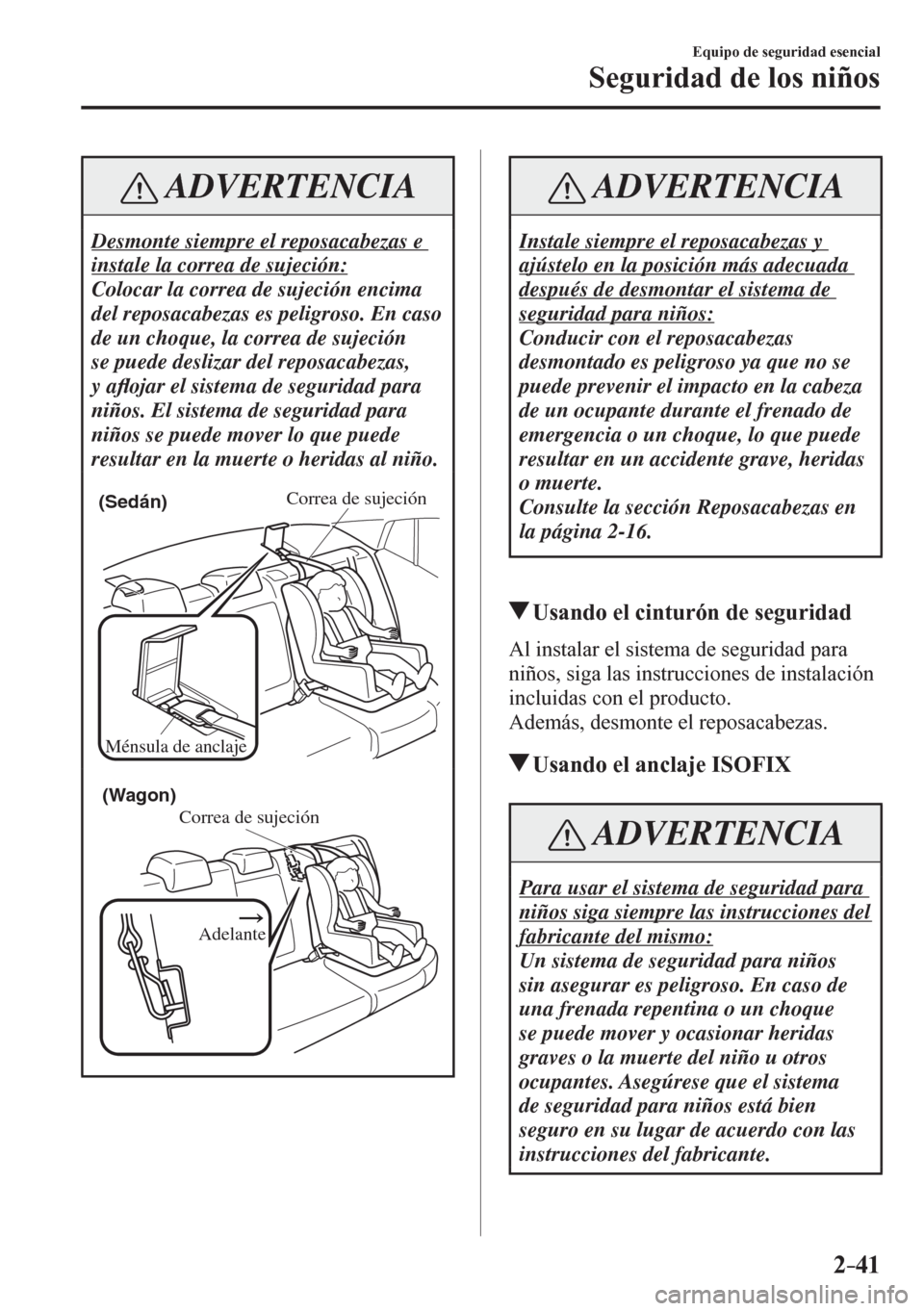MAZDA MODEL 6 2016  Manual del propietario (in Spanish) 2–41
Equipo de seguridad esencial
Seguridad de los niños
 ADVERTENCIA
 Desmonte siempre el reposacabezas e 
instale la correa de sujeción: 
 Colocar la correa de sujeción encima 
del reposacabeza MAZDA MODEL 6 2016  Manual del propietario (in Spanish) 2–41
Equipo de seguridad esencial
Seguridad de los niños
 ADVERTENCIA
 Desmonte siempre el reposacabezas e 
instale la correa de sujeción: 
 Colocar la correa de sujeción encima 
del reposacabeza