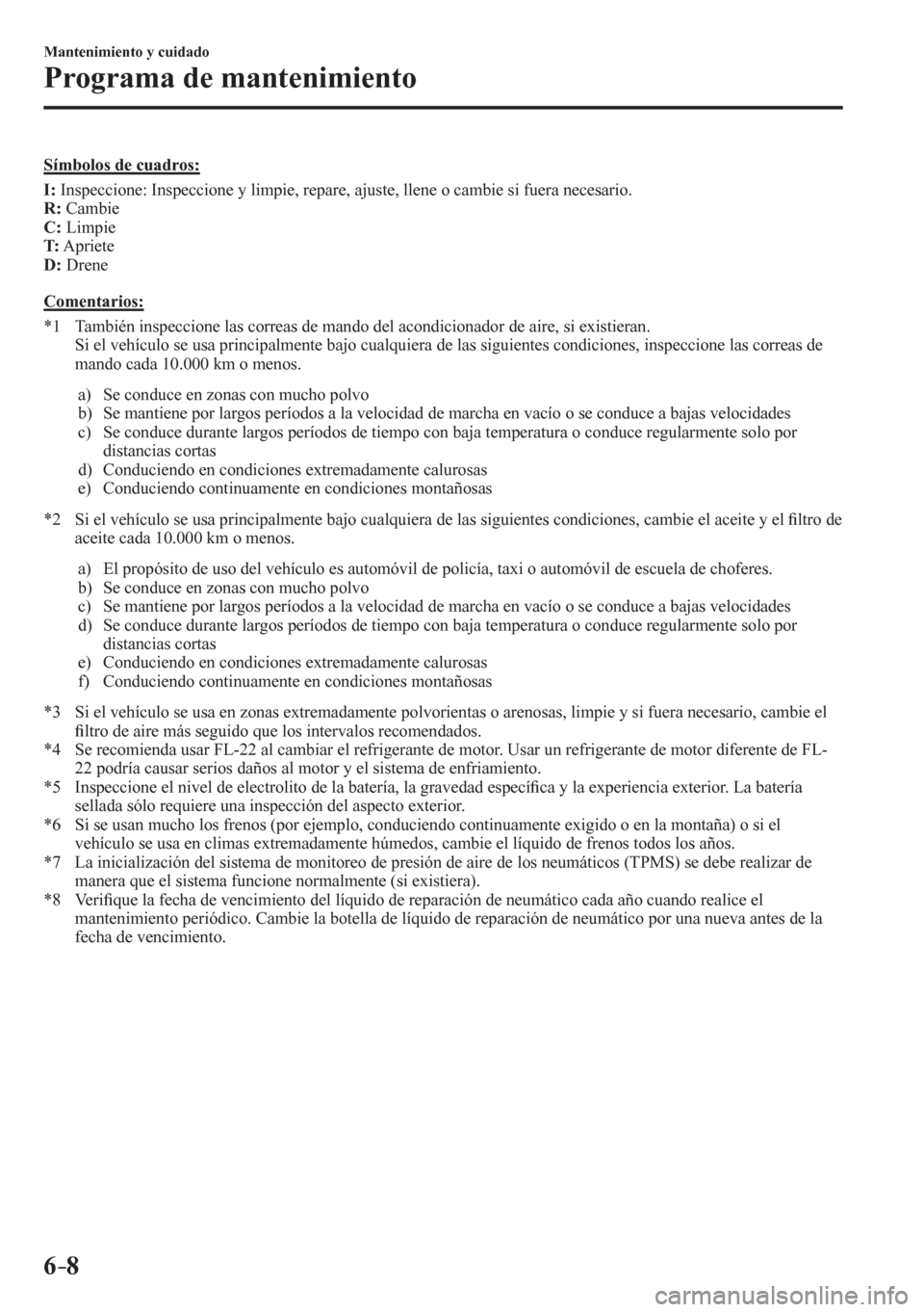 MAZDA MODEL 6 2016  Manual del propietario (in Spanish) 6–8
Mantenimiento y cuidado
Programa de mantenimiento
    S í m b o l o s   d e   c u a d r o s :
 I  :  Inspeccione: Inspeccione y limpie, repare, ajuste, llene o cambie si fuera necesario.
 R  : 